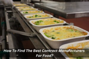 How To Find The Best Contract Manufacturers For Food